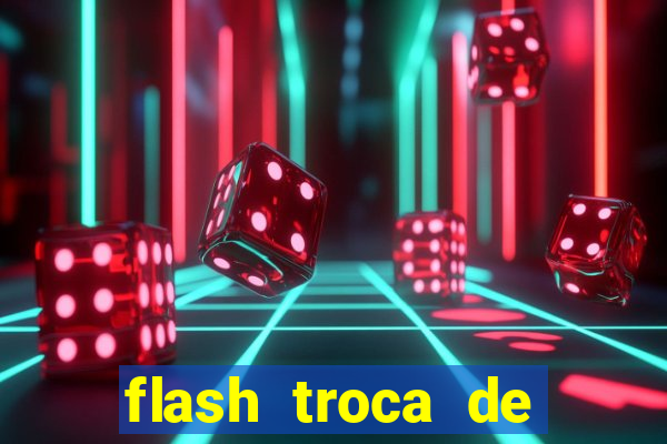 flash troca de corpo parte 2